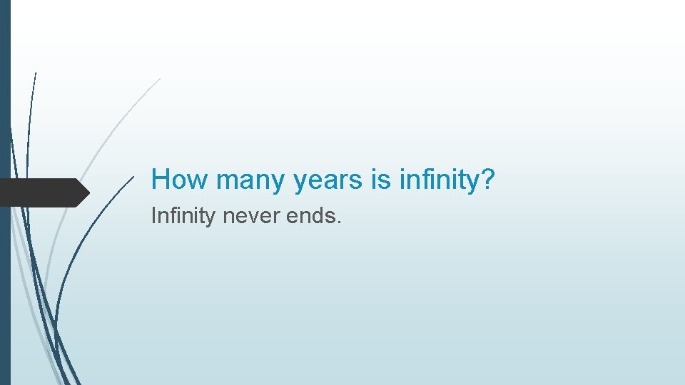 How many years is infinity? Infinity never ends. 