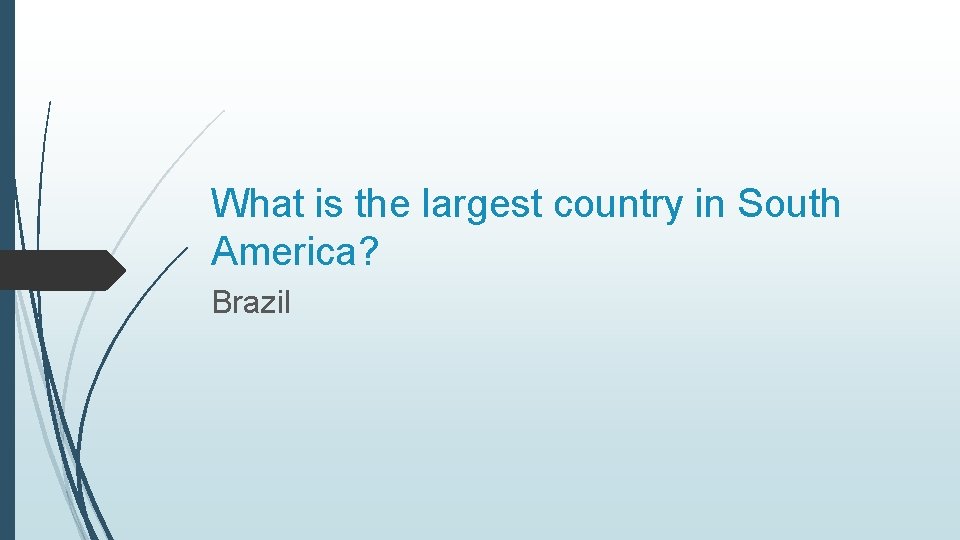 What is the largest country in South America? Brazil 