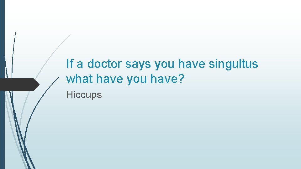 If a doctor says you have singultus what have you have? Hiccups 