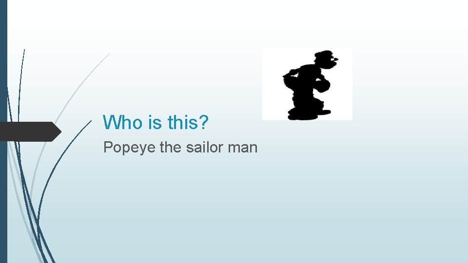 Who is this? Popeye the sailor man 