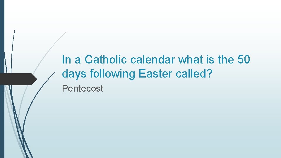 In a Catholic calendar what is the 50 days following Easter called? Pentecost 