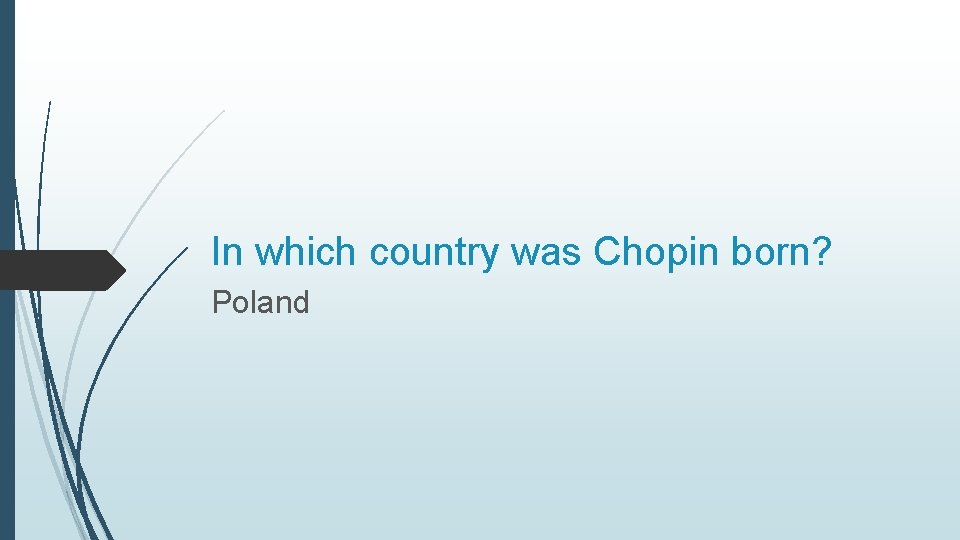 In which country was Chopin born? Poland 