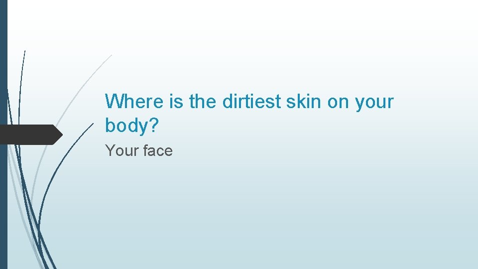 Where is the dirtiest skin on your body? Your face 