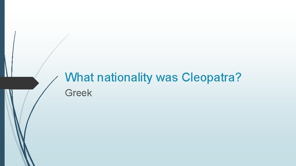 What nationality was Cleopatra? Greek 