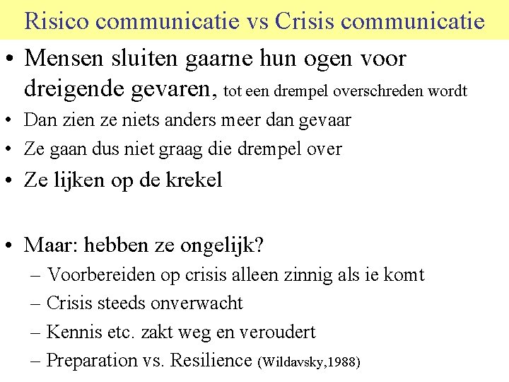 Risico communicatie vs Crisis communicatie • Mensen sluiten gaarne hun ogen voor dreigende gevaren,