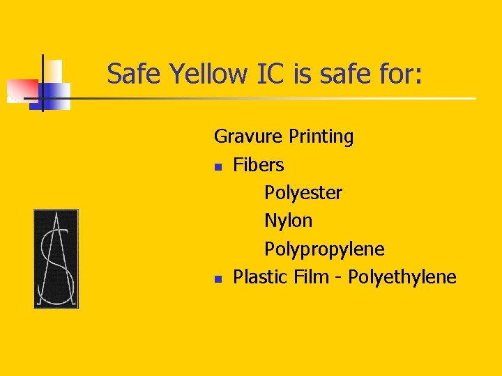 Safe Yellow IC is safe for: Gravure Printing n Fibers Polyester Nylon Polypropylene n