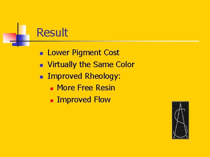 Result n n n Lower Pigment Cost Virtually the Same Color Improved Rheology: n