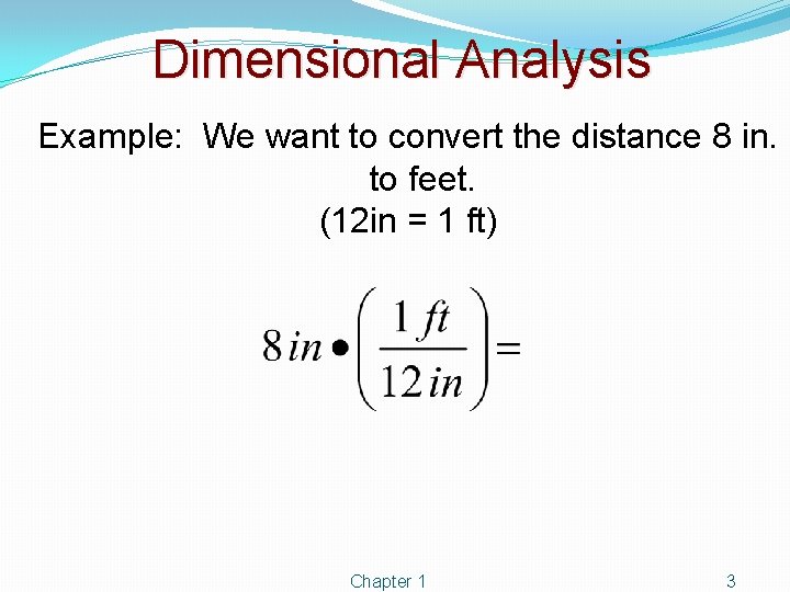 Dimensional Analysis Example: We want to convert the distance 8 in. to feet. (12