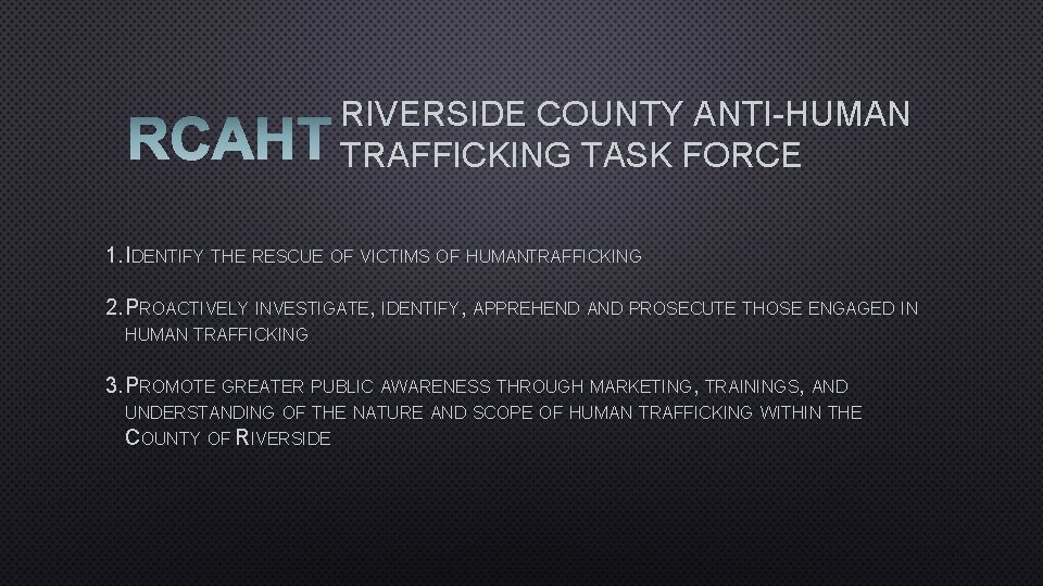 RIVERSIDE COUNTY ANTI-HUMAN TRAFFICKING TASK FORCE 1. IDENTIFY THE RESCUE OF VICTIMS OF HUMANTRAFFICKING