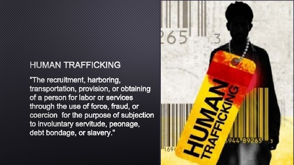 HUMAN TRAFFICKING “The recruitment, harboring, transportation, provision, or obtaining of a person for labor