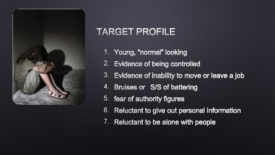 TARGET PROFILE 1. YOUNG, “NORMAL” LOOKING 2. EVIDENCE OF BEING CONTROLLED 3. EVIDENCE OF