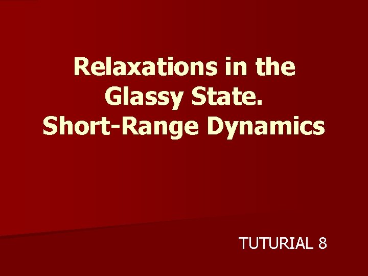 Relaxations in the Glassy State. Short-Range Dynamics TUTURIAL 8 