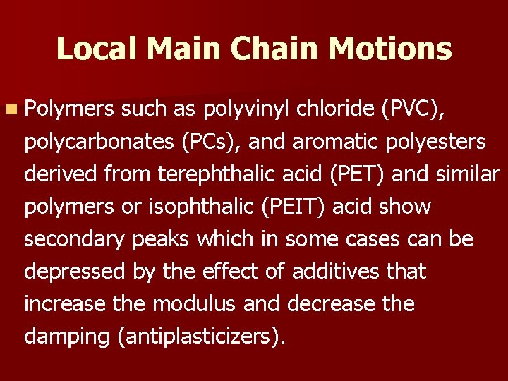 Local Main Chain Motions n Polymers such as polyvinyl chloride (PVC), polycarbonates (PCs), and