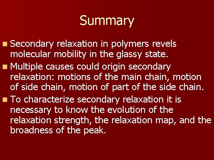 Summary n Secondary relaxation in polymers revels molecular mobility in the glassy state. n