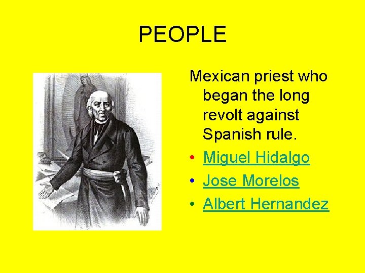 PEOPLE Mexican priest who began the long revolt against Spanish rule. • Miguel Hidalgo