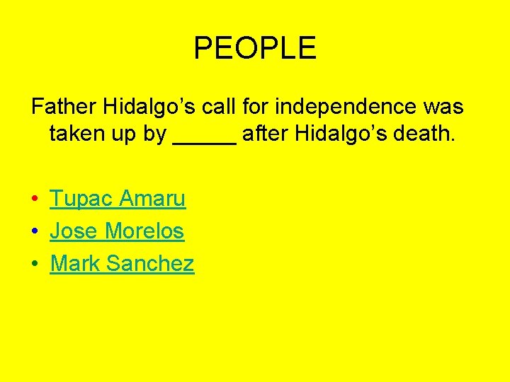 PEOPLE Father Hidalgo’s call for independence was taken up by _____ after Hidalgo’s death.