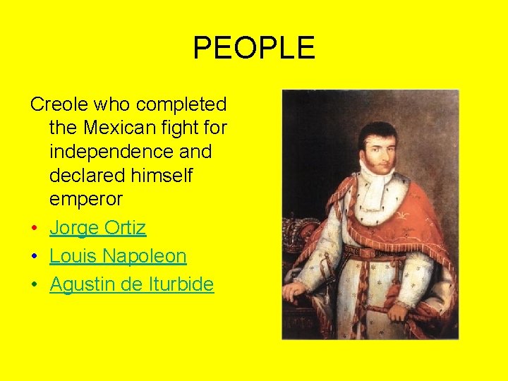 PEOPLE Creole who completed the Mexican fight for independence and declared himself emperor •