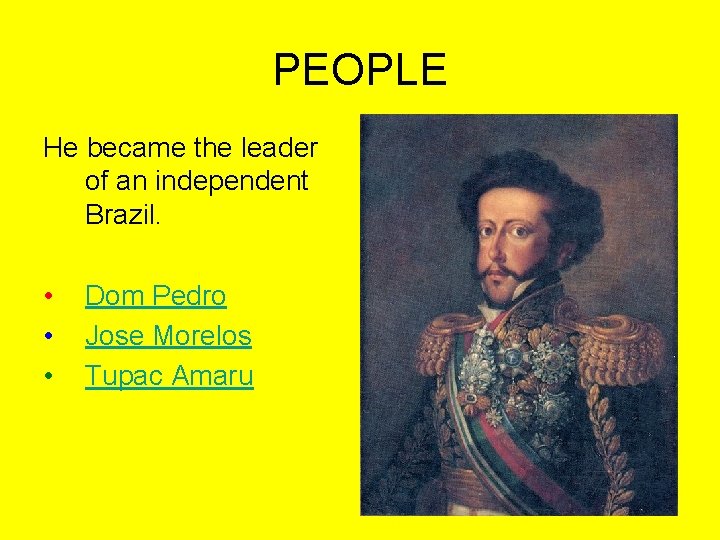 PEOPLE He became the leader of an independent Brazil. • • • Dom Pedro