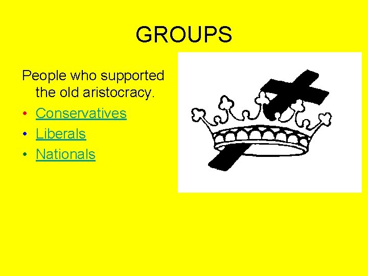 GROUPS People who supported the old aristocracy. • Conservatives • Liberals • Nationals 