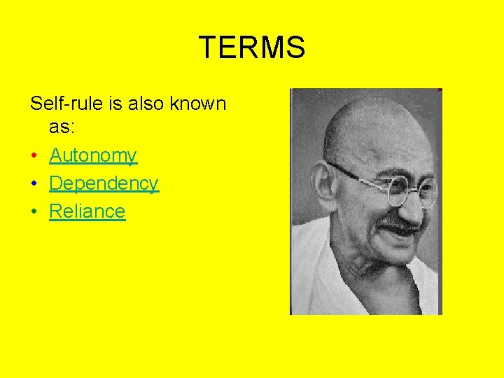 TERMS Self-rule is also known as: • Autonomy • Dependency • Reliance 