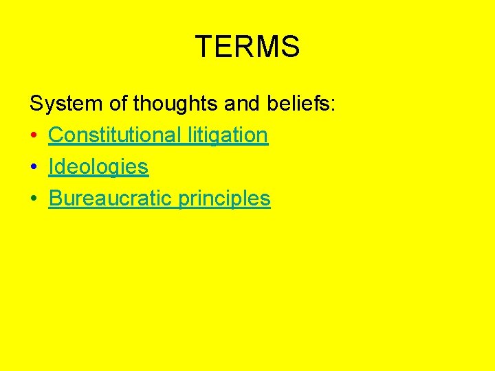 TERMS System of thoughts and beliefs: • Constitutional litigation • Ideologies • Bureaucratic principles