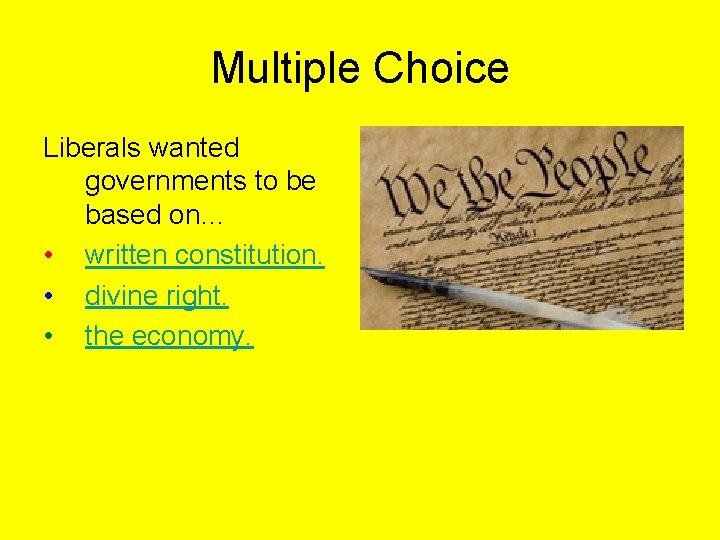 Multiple Choice Liberals wanted governments to be based on… • written constitution. • divine