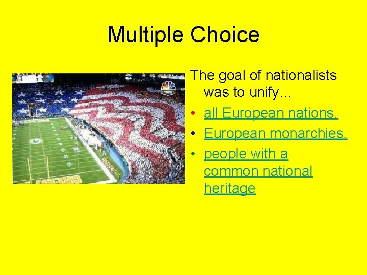Multiple Choice The goal of nationalists was to unify… • all European nations. •
