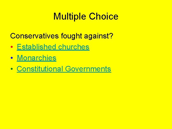 Multiple Choice Conservatives fought against? • Established churches • Monarchies • Constitutional Governments 