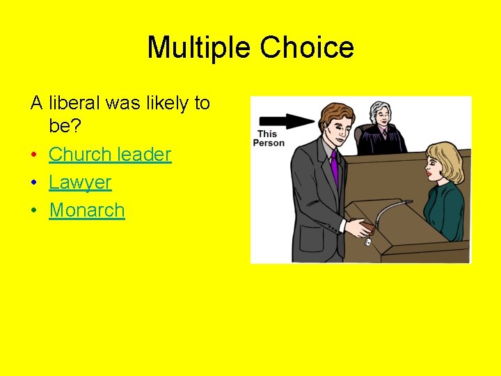 Multiple Choice A liberal was likely to be? • Church leader • Lawyer •