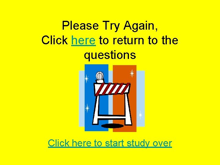 Please Try Again, Click here to return to the questions Click here to start