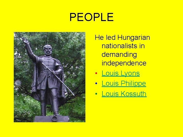 PEOPLE He led Hungarian nationalists in demanding independence • Louis Lyons • Louis Philippe