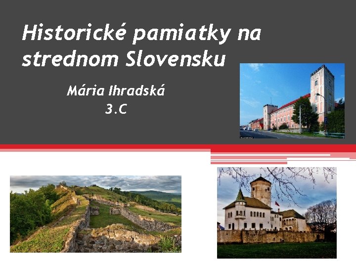 Historické pamiatky na strednom Slovensku Mária Ihradská 3. C 