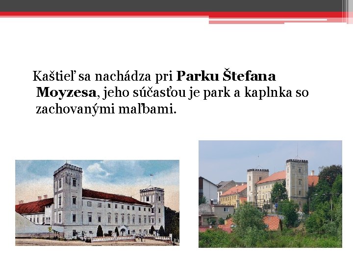  Kaštieľ sa nachádza pri Parku Štefana Moyzesa, jeho súčasťou je park a kaplnka