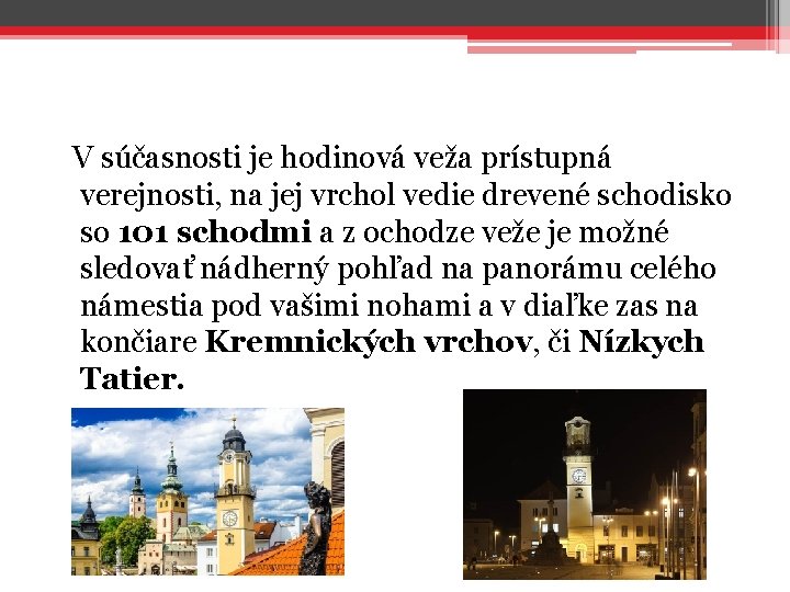  V súčasnosti je hodinová veža prístupná verejnosti, na jej vrchol vedie drevené schodisko