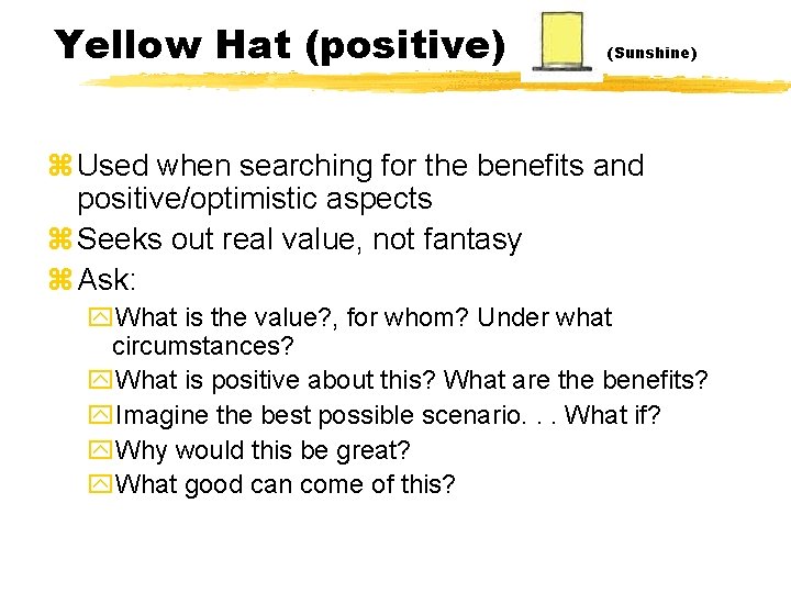 Yellow Hat (positive) (Sunshine) z Used when searching for the benefits and positive/optimistic aspects