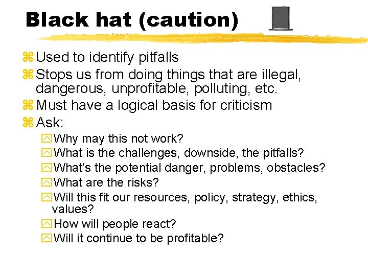 Black hat (caution) z Used to identify pitfalls z Stops us from doing things