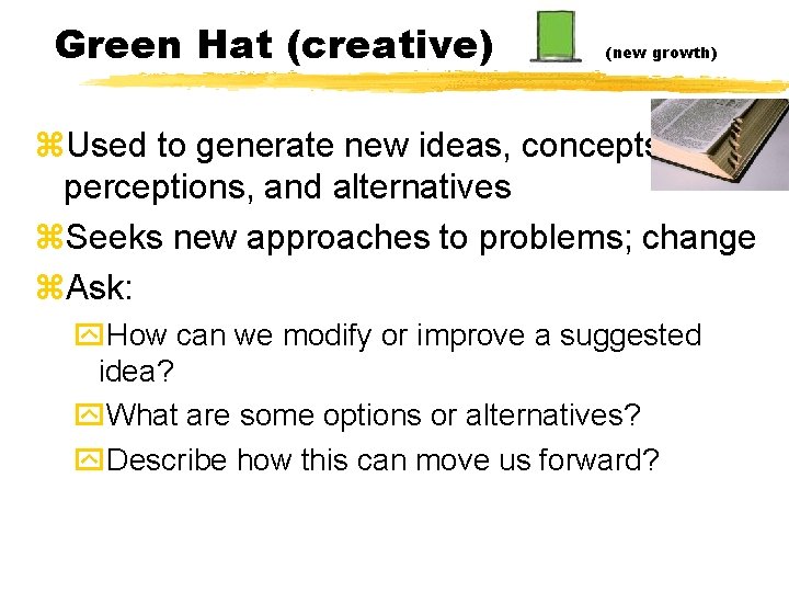 Green Hat (creative) (new growth) z. Used to generate new ideas, concepts, perceptions, and