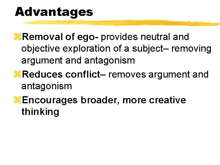 Advantages z. Removal of ego- provides neutral and objective exploration of a subject– removing