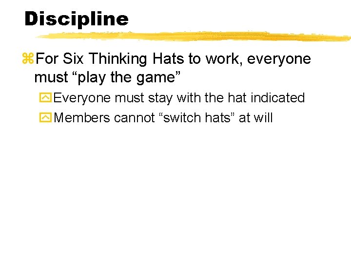 Discipline z. For Six Thinking Hats to work, everyone must “play the game” y.