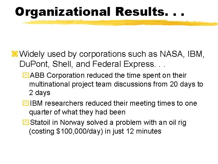 Organizational Results. . . z Widely used by corporations such as NASA, IBM, Du.