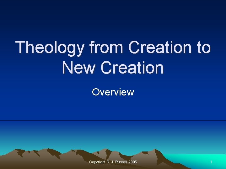 Theology from Creation to New Creation Overview Copyright R. J. Russell 2005 1 