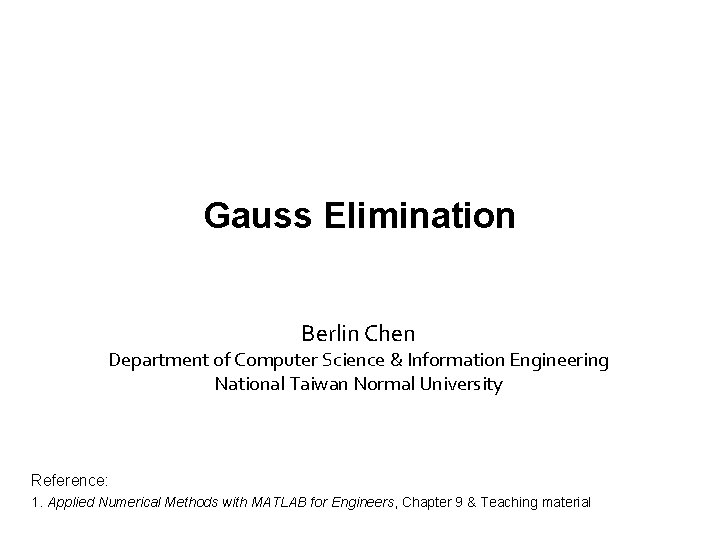 Gauss Elimination Berlin Chen Department of Computer Science & Information Engineering National Taiwan Normal