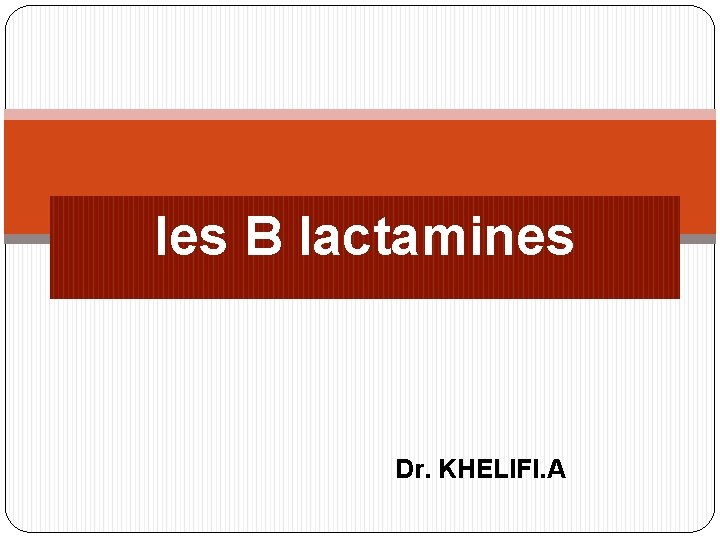 les B lactamines Dr. KHELIFI. A 