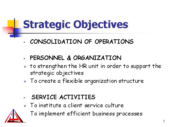 Strategic Objectives § § Ø Ø CONSOLIDATION OF OPERATIONS PERSONNEL & ORGANIZATION to strengthen