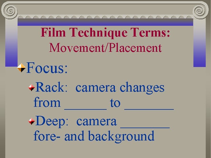 Film Technique Terms: Movement/Placement Focus: Rack: camera changes from ______ to _______ Deep: camera
