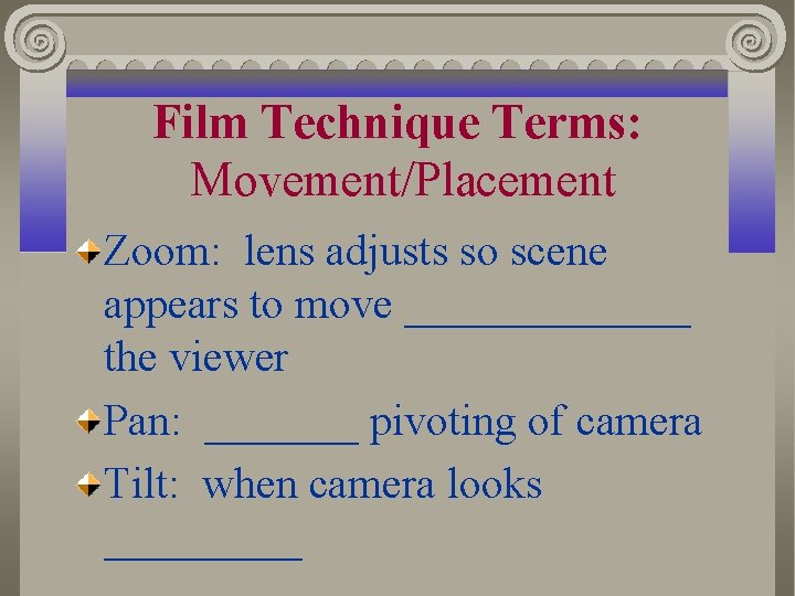 Film Technique Terms: Movement/Placement Zoom: lens adjusts so scene appears to move _______ the