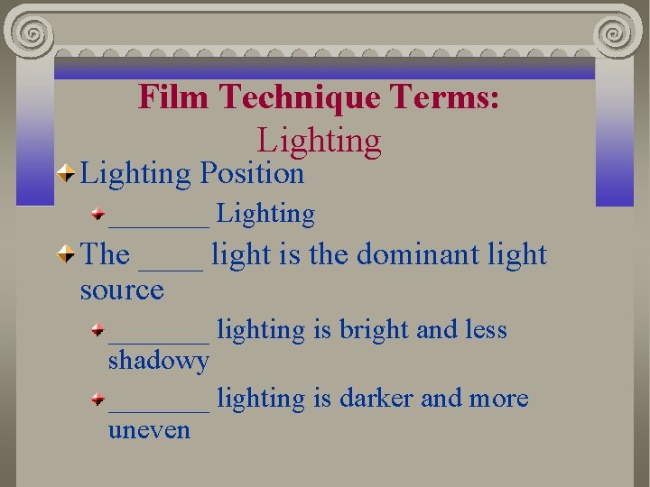 Film Technique Terms: Lighting Position _______ Lighting The ____ light is the dominant light