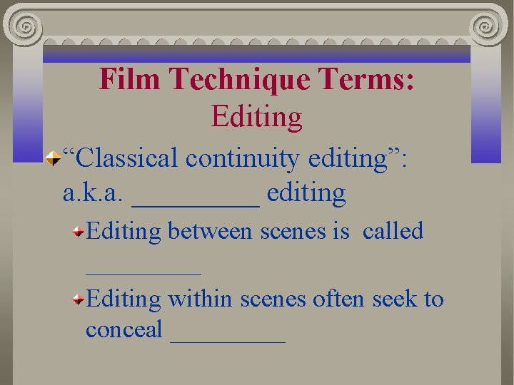 Film Technique Terms: Editing “Classical continuity editing”: a. k. a. _____ editing Editing between