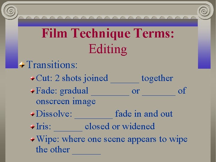 Film Technique Terms: Editing Transitions: Cut: 2 shots joined ______ together Fade: gradual ____