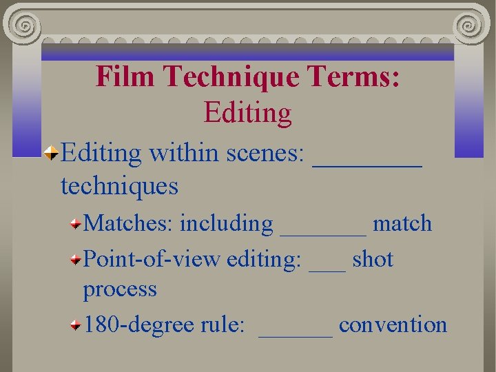 Film Technique Terms: Editing within scenes: ____ techniques Matches: including _______ match Point-of-view editing: